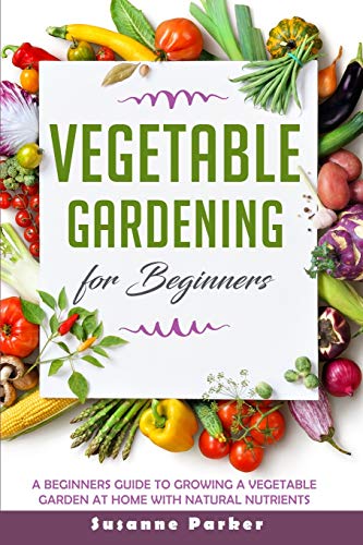 Imagen de archivo de Vegetable Gardening for Beginners: A Beginners Guide to Growe a Vegetable Garden at Home with Natural Nutrients (1) a la venta por Revaluation Books