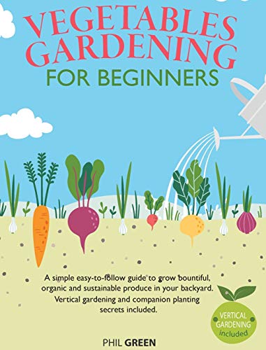 Beispielbild fr Vegetable Gardening for Beginners: A simple easy-to-follow guide to grow bountiful, organic and sustainable produce in your backyard. Vertical gardening and companion planting secrets included zum Verkauf von Big River Books