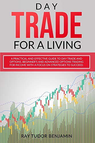 Stock image for Day Trade for a Living: Practical and Effective Guide to Day Trade and Options. Beginner's and Advanced Options Trading for Income with a Focus on . Options Trading and Day Trade for a Living) for sale by Books From California