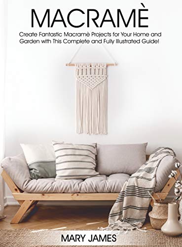 Beispielbild fr Macrame: Create Fantastic Macram Projects for Your Home and Garden with This Complete and Fully Illustrated Guide! zum Verkauf von Books From California