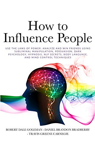 9781801115551: How to Influence People: Use the Laws of Power: Analyze and Win Friends Using Subliminal Manipulation, Persuasion, Dark Psychology, Hypnosis, NLP secrets, Body Language, and Mind Control techniques