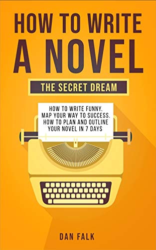Stock image for How To Write a Novel: THE SECRET DREAM. How to Write Funny. Map Your Way to Success. How to plan and Outline your Novel in 7 days for sale by Revaluation Books