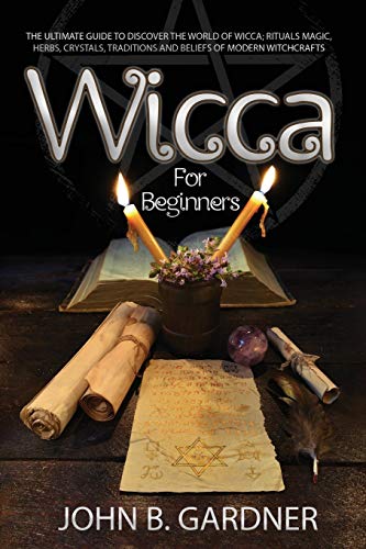 Stock image for WICCA FOR BEGINNERS 2020: The Ultimate Guide To Discover The World Of Wicca; Rituals MAGIC, HERBS, Crystals, Traditions And Beliefs Of Modern Witchcrafts John B. for sale by Revaluation Books