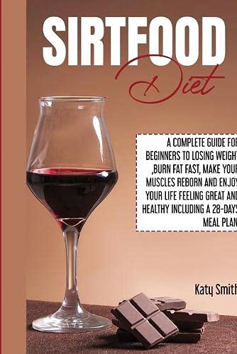 9781801117319: SIRTFOOD DIET: A Complete Guide for beginners to Losing Weight ,Burn Fat fast, Make Your Muscles Reborn and Enjoy YOUR Life Feeling Great and Healthy Including A 28-Days Meal Plan