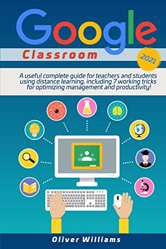 Imagen de archivo de Google Classroom 2021: A useful updated guide for teachers and students using distance learning, including 7 working tricks for optimizing management and productivity ! a la venta por PlumCircle