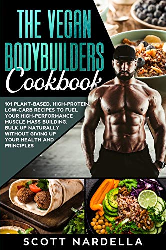 Stock image for The Vegan Bodybuilders Cookbook: 101 Plant-Based, High-Protein, Low-Carb Recipes to Fuel Your High-Performance Muscle Mass Building. Bulk Up Naturally Without Giving Up Your Health and Principles for sale by Revaluation Books