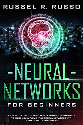Stock image for Neural Networks for Beginners: An Easy Textbook for Machine Learning Fundamentals to Guide You Implementing Neural Networks with Python and Deep Learning for sale by Revaluation Books