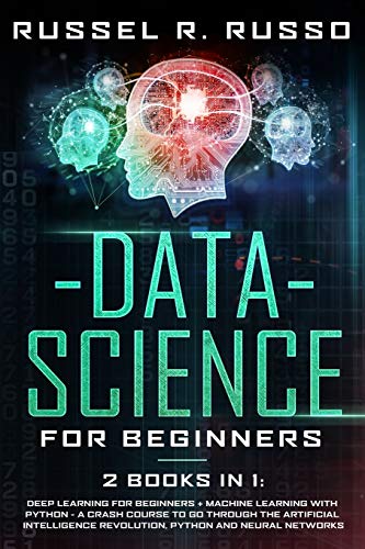 Stock image for Data Science for Beginners: 2 books in 1: Deep Learning for Beginners + Machine Learning with Python - A Crash Course to Go Through the Artificial Intelligence Revolution, Python and Neural Networks for sale by Revaluation Books