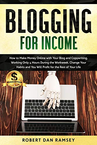 Stock image for Blogging for Income: How to Make Money Online with Your Blog and Copywriting, Working Only 4 Hours During the Workweek. Change Your Habits and You Will Profit for the Rest of Your Life. for sale by Revaluation Books