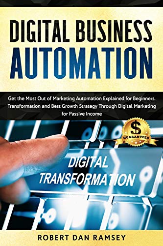 Stock image for Digital Business Automation: Get the Most Out of Marketing Automation Explained for Beginners. Transformation and Best Growth Strategy Through Digital Marketing for Passive Income. for sale by Redux Books