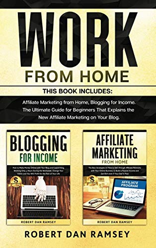 Stock image for Work from Home: This Book Includes: Affiliate Marketing from Home, Blogging for Income. The Ultimate Guide for Beginners That Explains the New Affiliate Marketing on Your Blog. for sale by Books From California