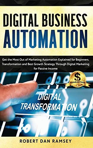 Stock image for Digital Business Automation: Get the Most Out of Marketing Automation Explained for Beginners. Transformation and Best Growth Strategy Through Digital Marketing for Passive Income. for sale by Books Unplugged