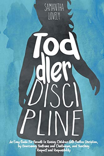 Stock image for Toddler Discipline: An Easy Guide For Parents In Raising Children With Positive Discipline, by Overcoming Tantrums and Challenges, and Teaching Respect and Responsibility for sale by PlumCircle