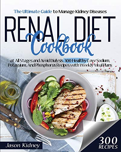 9781801121712: Renal Diet Cookbook: The Ultimate Guide to Manage Kidney Diseases at All Stages and Avoid Dialysis. 300 Healthy Low-Sodium, Potassium, And Phosphorus Recipes with Weekly Meal Plans