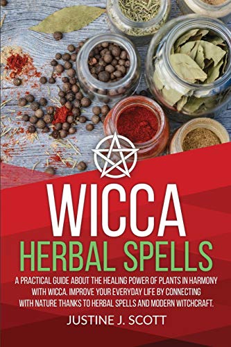 Imagen de archivo de Wicca Herbal Spells: A Practical Guide About the Healing Power of Plants in Harmony with Wicca. Improve your Everyday Life by Connecting with Nature Thanks to Herbal Spells and Modern Witchcraft a la venta por Books Unplugged