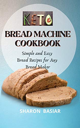 9781801124188: Keto Bread Machine Cookbook: Simple and Easy Bread Recipes for Your Bread Maker