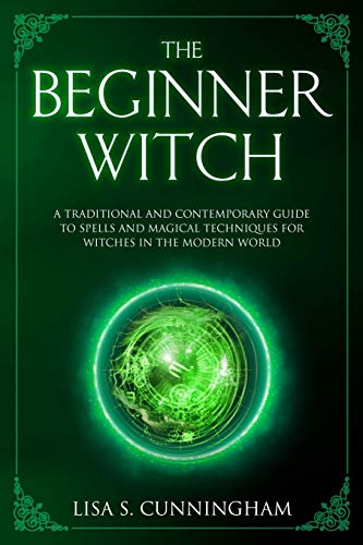 Stock image for The Beginner Witch: A Traditional and Contemporary Guide to Spells and Magical Techniques for Witches in the Modern World (Witchcraft) for sale by Books From California