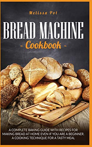 Stock image for Bread Machine Cookbook: A Complete Baking Guide with Recipes for Making Bread at Home Even if You are a Beginner. A Cooking Technique for a Tasty Meal for sale by WorldofBooks