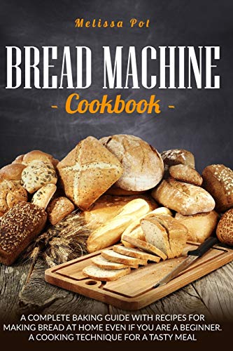 Stock image for Bread Machine Cookbook: A Complete Baking Guide with Recipes for Making Bread at Home Even if You are a Beginner. A Cooking Technique for a Tasty Meal for sale by Red's Corner LLC