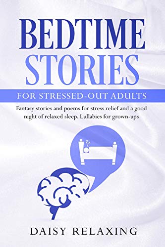 Stock image for Bedtime Stories for Stressed-Out Adults: Fantasy stories and poems for stress relief and a good night of relaxed sleep. Lullabies for grown-ups for sale by SecondSale