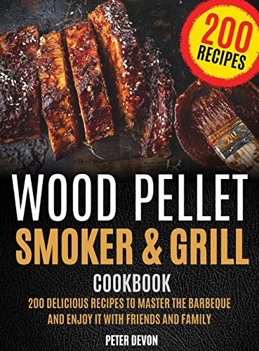 Stock image for Wood Pellet Smoker and Grill Cookbook: 200 Delicious Recipes to Master the Barbeque and Enjoy it with Friends and Family for sale by Bookmonger.Ltd