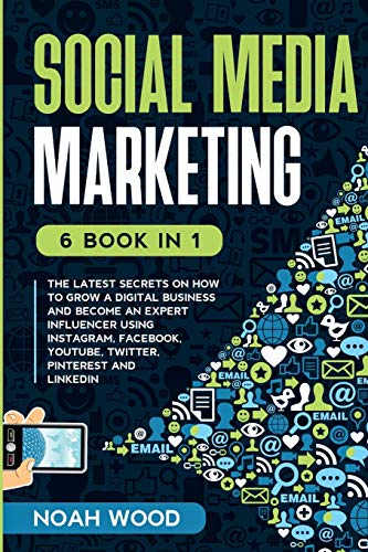 Stock image for Social Media Marketing: 6 BOOK IN 1 - The Latest Secrets On How To Grow A Digital Business And Become An Expert Influencer Using Instagram, Facebook, Youtube, Twitter, Pinterest And Linkedin for sale by PlumCircle