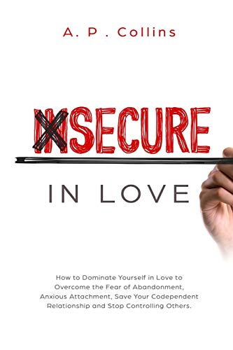 Stock image for Insecure in Love: How to Dominate Yourself in Love to Overcome the Fear of Abandonment, Anxious Attachment, Save Your Codependent Relati for sale by ThriftBooks-Dallas