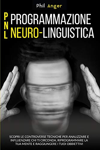 Imagen de archivo de PNL - Programmazione Neuro-Linguistica: Scopri le Controverse Tecniche per Analizzare e Influenzare Chi Ti Circonda, Riprogrammare la Tua Mente e Ragg a la venta por ThriftBooks-Dallas