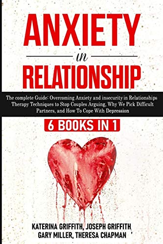 Stock image for Anxiety in Relationship: 6 Books in 1: The complete Guide: Overcoming Anxiety, insecurity in Relationships, Therapy Techniques to Stop Couples . Partners, and How To Cope With Depression for sale by Bookmonger.Ltd