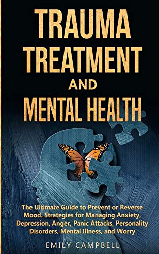 Beispielbild fr Trauma Treatment and Mental Health : The Ultimate Guide to Prevent or Reverse Mood. Strategies for Managing Anxiety, Depression, Anger, Panic Attacks, Personality Disorders, Mental Illness, and Worry zum Verkauf von Buchpark