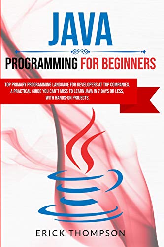 9781801131858: Java Programming for Beginners: Top Primary Programming Language for Developers at Top Companies. a Practical Guide you Can't Miss to Learn Java in 7 Days or Less, with Hands-on Projects.