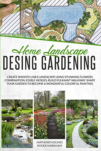 Beispielbild fr Home Landscape Design Gardening: Create Smooth Lines Landscapes Using Stunning Flowers Combinations, Edible Hedges, and Build Pleasant Walkways. Shape . Painting (The Complete Gardeners Guide) zum Verkauf von PlumCircle