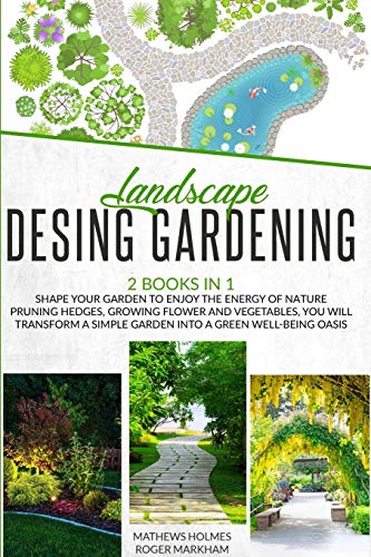 Stock image for Landscape Design Gardening: Shape your Garden to Enjoy the Energy of Nature Pruning Hedges, Growing Flower and Vegetables, you will Transform a Si for sale by ThriftBooks-Dallas