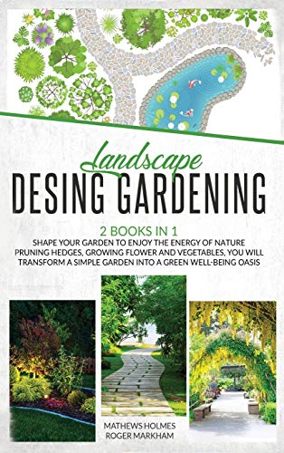 Beispielbild fr Landscape Design Gardening: 2 Books in 1 Shape your Garden to Enjoy The Energy of Nature Pruning Hedges, Growing Flower and Vegetables, You will T zum Verkauf von Buchpark