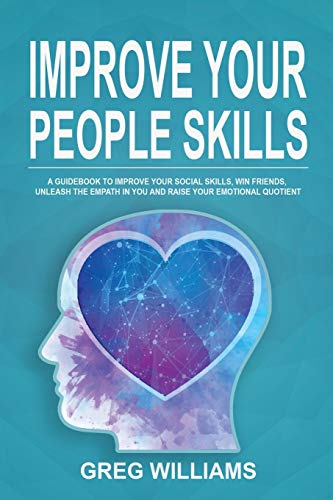 Stock image for Improve Your People Skills: A Guidebook to Improve Your Social Skills, Win Friends, Unleash the Empath in You, Influence People and Raise Your Emotional Quotient for sale by Bookmonger.Ltd