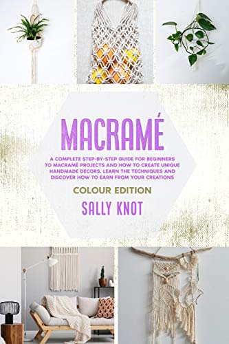 Beispielbild fr Macram : A Complete Step-By-Step Guide For Beginners To Macram Projects And How To Create Unique Handmade Decors. Learn The Techniques And Discover How To Earn From Your Creations zum Verkauf von Books From California