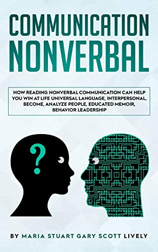 Stock image for Nonverbal Communication: How Reading Nonverbal Communication Can Help You Win at Life Universal Language, interpersonal, Become, Analyze People, educated memoir, behavior leadership for sale by Books From California