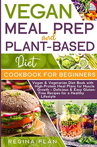 Beispielbild fr Vegan Meal Prep and Plant-Based Diet Cookbook for Beginners: Vegan & Vegetarian Diet Book with High-Protein Meal Plans for Muscle Growth - Delicious & Easy Gluten-Free Recipes for a Healthy Lifestyle zum Verkauf von PlumCircle