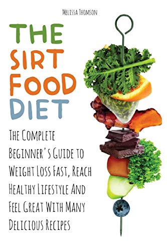 Beispielbild fr THE SIRTFOOD DIET: The Complete Beginner's Guide to Weight Loss Fast, Reach Healthy Lifestyle And Feel Great With Many Delicious Recipes zum Verkauf von Revaluation Books