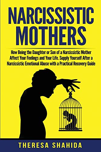 Stock image for Narcissistic Mothers: How Being the Daughter or Son of a Narcissistic Mother Affect Your Feelings and Your Life. Supply Yourself After a Narcissistic Emotional Abuse with a Practical Recovery Guide. for sale by Revaluation Books