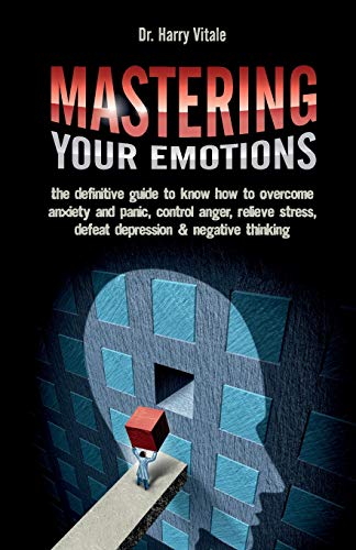 Beispielbild fr Mastering Your Emotions: the Definitive Guide to Know How to Overcome Anxiety and Panic, Control Anger, Relieve Stress, Defeat Depression & Neg zum Verkauf von Buchpark