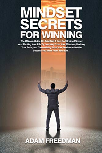 Beispielbild fr Mindset Secrets for Winning: The Ultimate Guide On Adopting A Can-Do Winning Mindset And Pivoting Your Life By Learning From Your Mistakes, Hacking . to Get the Success You Want From Your Life. zum Verkauf von Revaluation Books