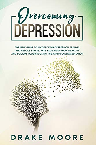 9781801135092: Overcoming Depression: The New Guide To Anxiety, Fear, Depression, Trauma And Stress Relief. Free Your Head From Negative And Suicidal Toughts Using The Mindfulness Meditation And Uncovering Happiness