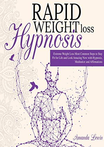 9781801136679: Rapid Weight Loss Hypnosis: -Extreme Weight Loss -Most Common Steps to Stay Fit for Life and Look Amazing Now with Hypnosis, Meditation and Affirmations.