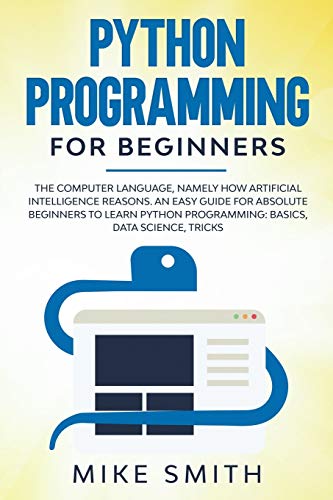 9781801137034: Python programming for beginners: The computer language, namely how artificial intelligence reasons. An easy guide for absolute beginners to learn python programming: basics, data science, tricks