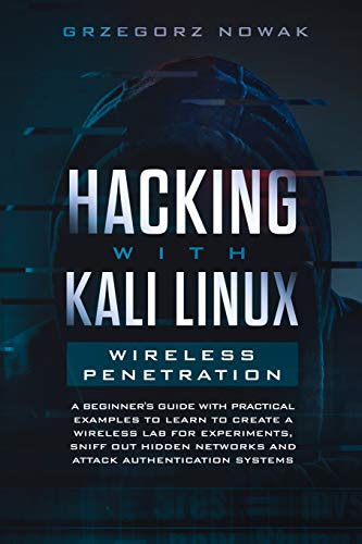 9781801137713: Hacking with Kali Linux. Wireless Penetration: A Beginner's Guide with Practical Examples to Learn to Create a Wireless Lab for Experiments, Sniff Out ... and Attack Authentication Systems (3)