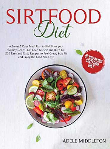 9781801137980: Sirtfood Diet: A Smart 7 Days Meal Plan to Kick-Start your "Skinny Gene", Get Lean Muscle and Burn Fat. 200 Easy and Tasty Recipes to Feel Great, Stay Fit and Enjoy the Food You Lov