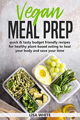 Beispielbild fr Vegan Meal Prep: Quick & Tasty Budget Friendly Recipes for Healthy Plant- Based Eating to Heal Your Body and Save Your Time (Including zum Verkauf von Buchpark