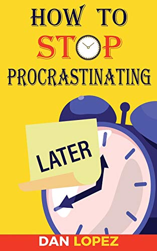 Imagen de archivo de How to Stop Procrastinating: Developing Discipline With Hacks, Case Studies, Apps and Tools That Can Help Fight Procrastination and Get More Done in Less Time: Includes Step By Step 66 Day Plan a la venta por Revaluation Books