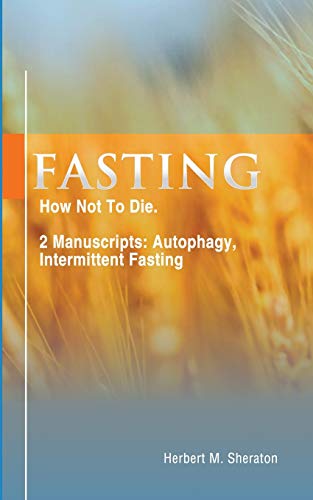 Beispielbild fr Fasting: How Not To Die. 2 Manuscripts: Autophagy, Intermittent Fasting zum Verkauf von Books From California